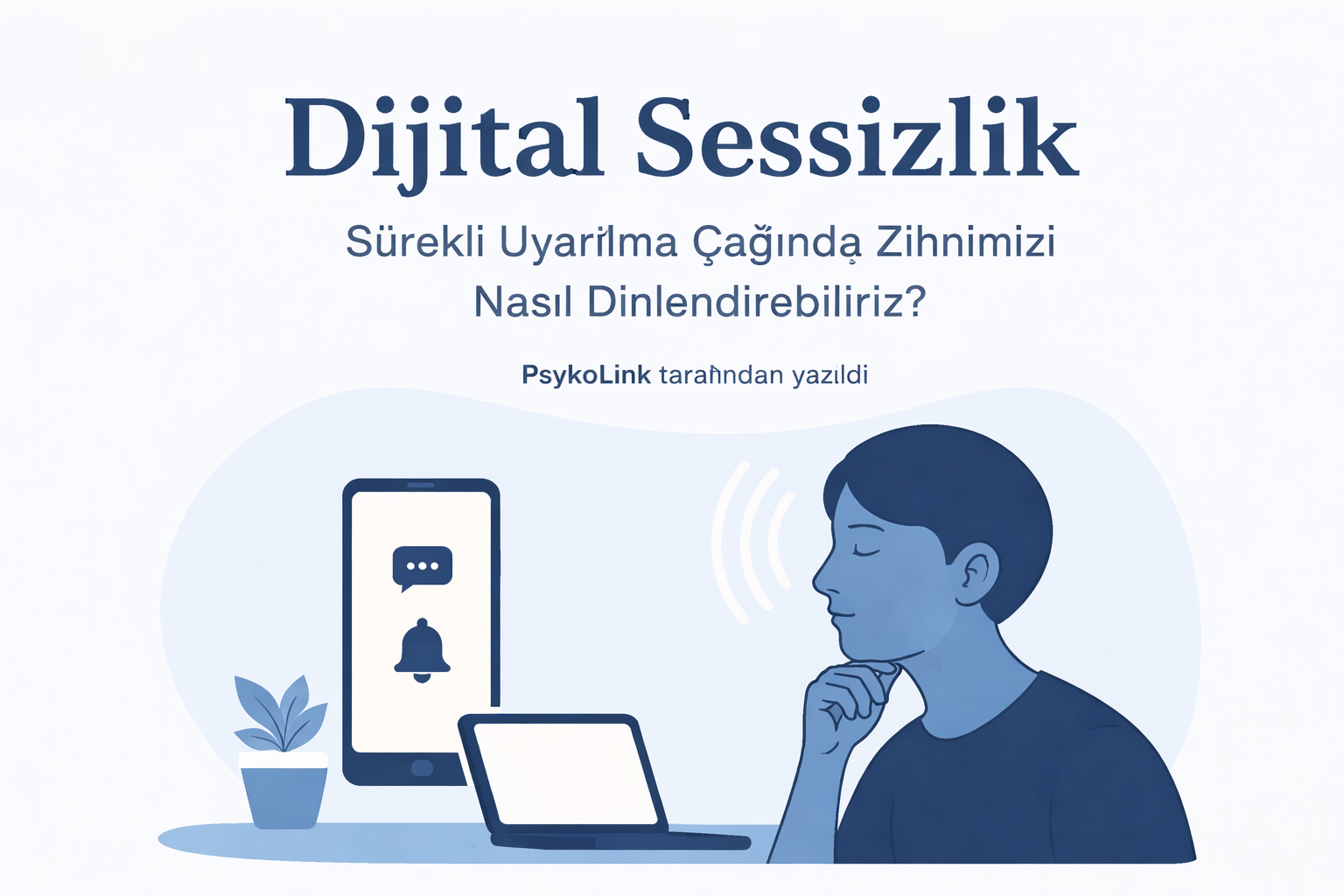 Dijital Sessizlik: Sürekli Uyarılma Çağında Zihnimizi Nasıl Dinlendirebiliriz?